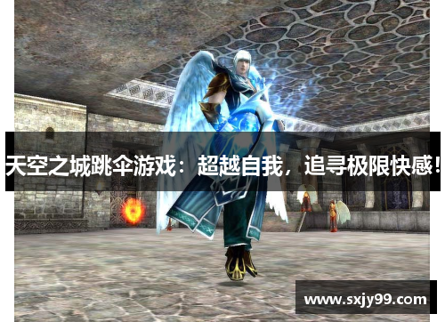 天空之城跳伞游戏：超越自我，追寻极限快感！