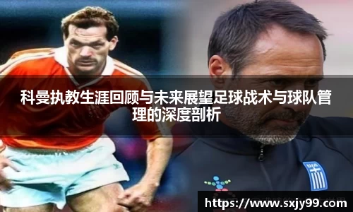 科曼执教生涯回顾与未来展望足球战术与球队管理的深度剖析