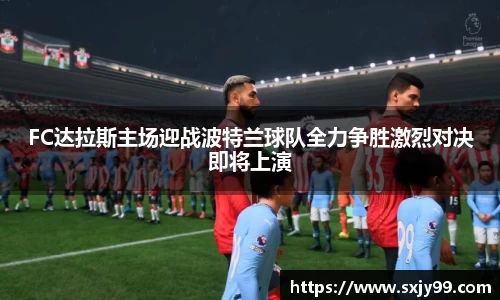 FC达拉斯主场迎战波特兰球队全力争胜激烈对决即将上演