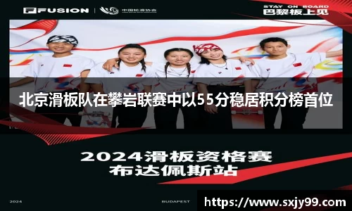 北京滑板队在攀岩联赛中以55分稳居积分榜首位